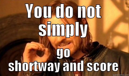 YOU DO NOT SIMPLY GO SHORTWAY AND SCORE Boromir