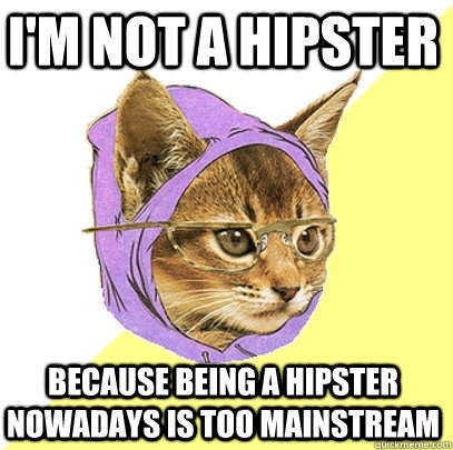 I'm not a hipster Because being a hipster nowadays is too mainstream  Hipster Kitty