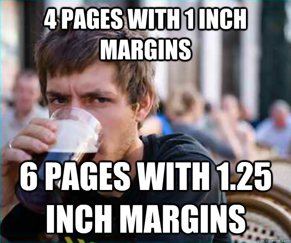 4 pages with 1 inch margins 6 pages with 1.25 inch margins  Lazy College Senior