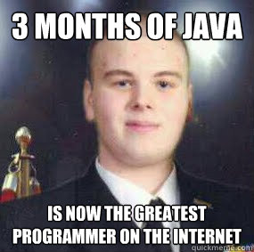 3 months of java is now the greatest programmer on the internet - 3 months of java is now the greatest programmer on the internet  quinc