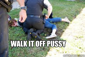 Walk it off pussy - Walk it off pussy  Walk it off
