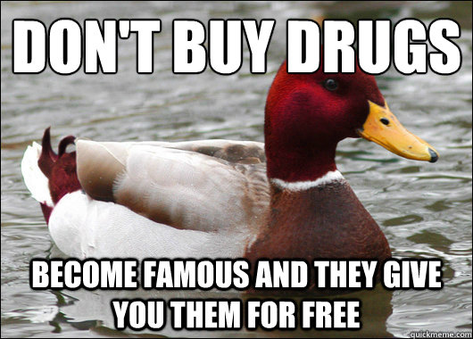 Don't buy drugs
 Become famous and they give you them for free  Malicious Advice Mallard