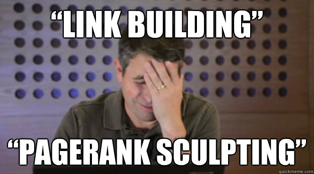 “LINK BUILDING” “PAGERANK SCULPTING” - “LINK BUILDING” “PAGERANK SCULPTING”  Facepalm Matt Cutts