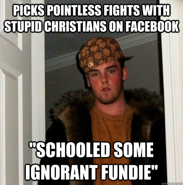 Picks pointless fights with stupid Christians on Facebook  