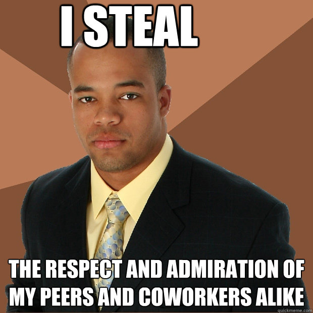I Steal the respect and admiration of my peers and coworkers alike   Successful Black Man