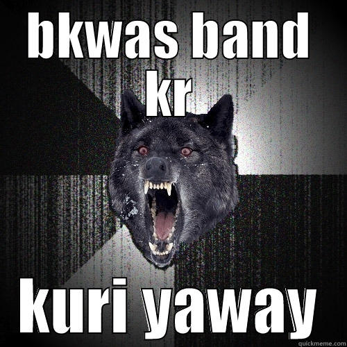 BKWAS BAND KR KURI YAWAY Insanity Wolf
