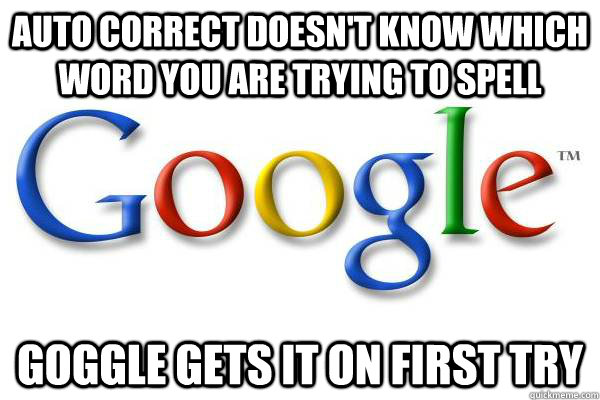 Auto correct doesn't know which word you are trying to spell Goggle gets it on first try - Auto correct doesn't know which word you are trying to spell Goggle gets it on first try  Good Guy Google