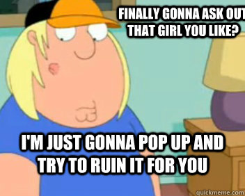 Finally gonna ask out that girl you like? I'm just gonna pop up and try to ruin it for you  - Finally gonna ask out that girl you like? I'm just gonna pop up and try to ruin it for you   Scum Bag Acne