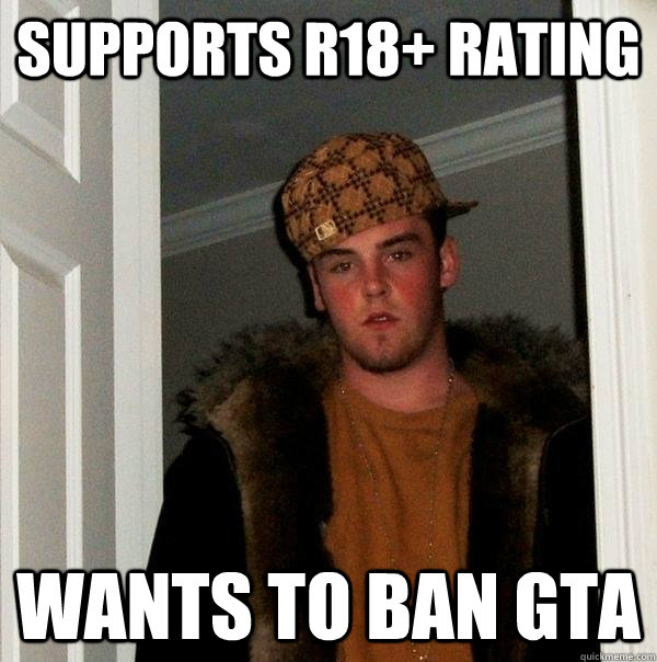 Supports R18+ rating Wants to ban GTA  Scumbag Steve