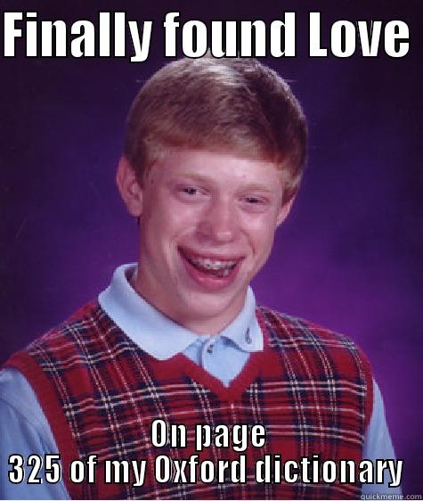 FINALLY FOUND LOVE  ON PAGE 325 OF MY OXFORD DICTIONARY  Bad Luck Brian