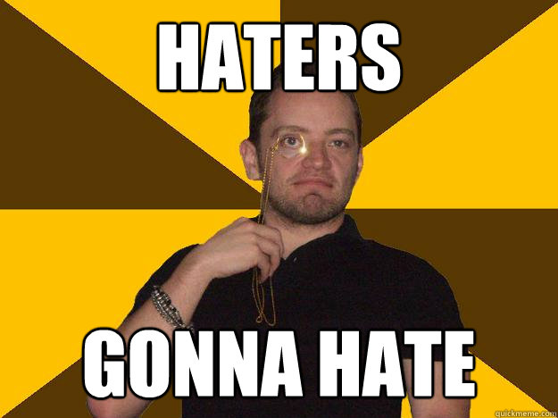 Haters gonna hate  