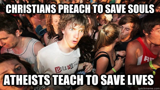 Christians preach to save souls atheists teach to save lives  Sudden Clarity Clarence