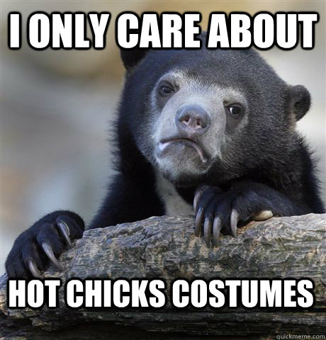 I only care about Hot chicks costumes  Confession Bear
