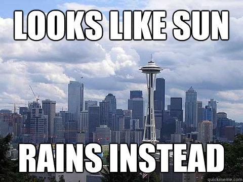 LOOKS LIKE SUN RAINS INSTEAD - LOOKS LIKE SUN RAINS INSTEAD  Scumbag Seattle on weather