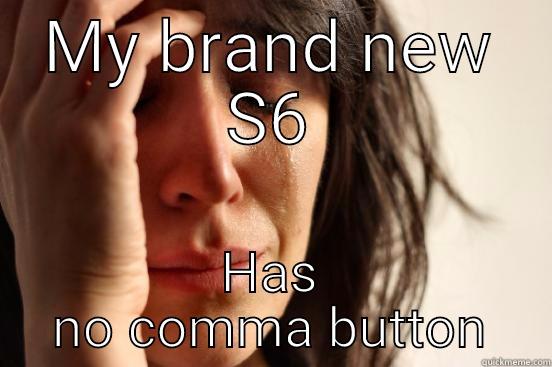 MY BRAND NEW S6 HAS NO COMMA BUTTON First World Problems