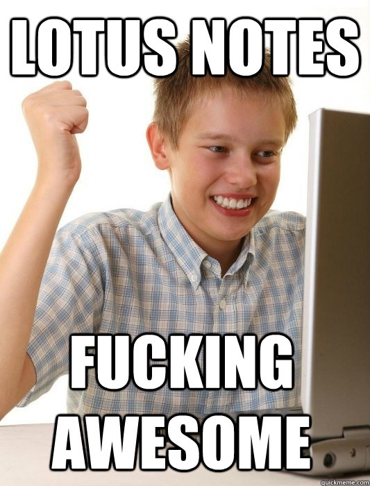 lotus notes fucking awesome  First Day on the Internet Kid