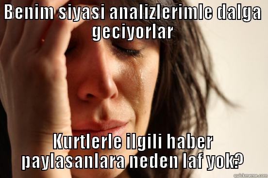 BENIM SIYASI ANALIZLERIMLE DALGA GECIYORLAR KURTLERLE ILGILI HABER PAYLASANLARA NEDEN LAF YOK? First World Problems