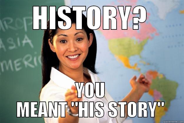 HISTORY? YOU MEANT 