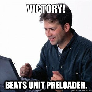 Victory! Beats unit preloader.  Lonely Computer Guy