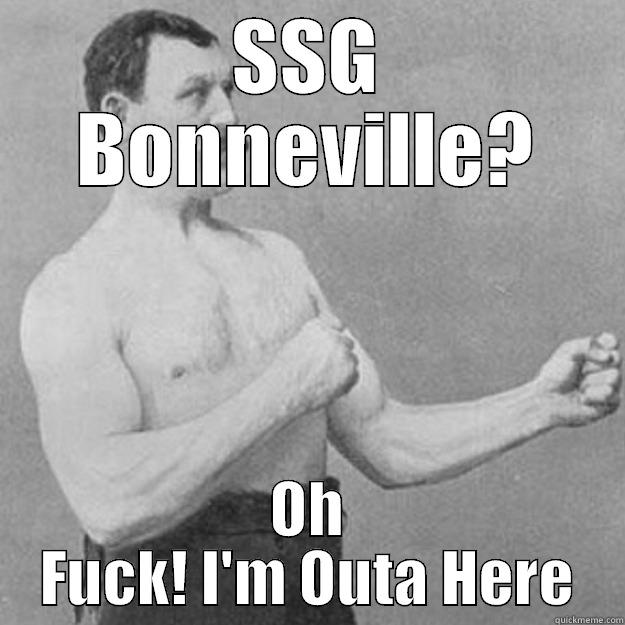 SSG BONNEVILLE? OH FUCK! I'M OUTA HERE overly manly man