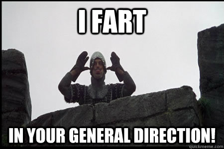 I fart In your general direction! - I fart In your general direction!  Monty Python and the Holy Grail