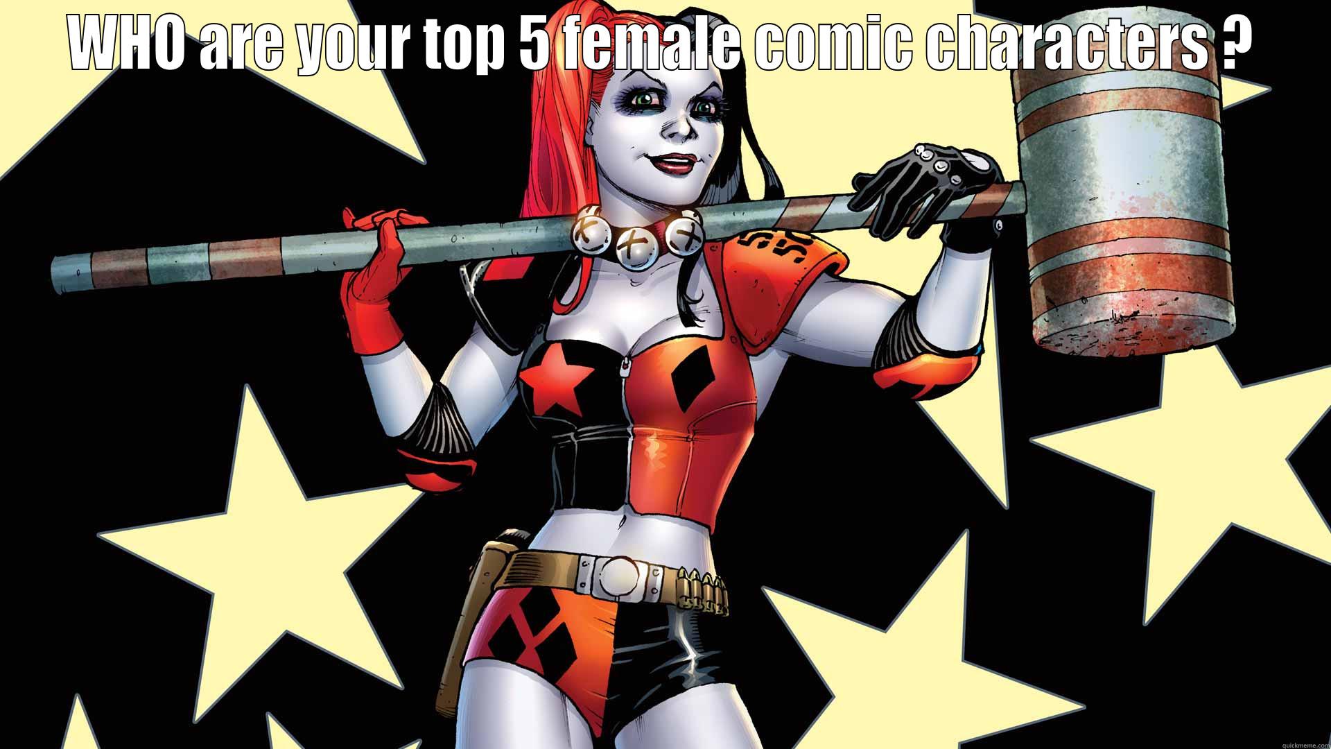 WHO ARE YOUR TOP 5 FEMALE COMIC CHARACTERS ?  Misc