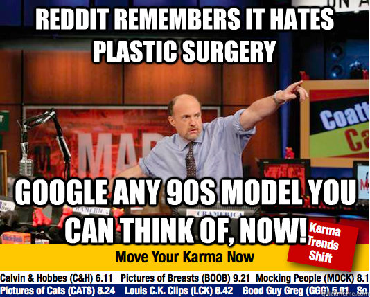 Reddit remembers it hates plastic surgery Google any 90s model you can think of, now!  Mad Karma with Jim Cramer