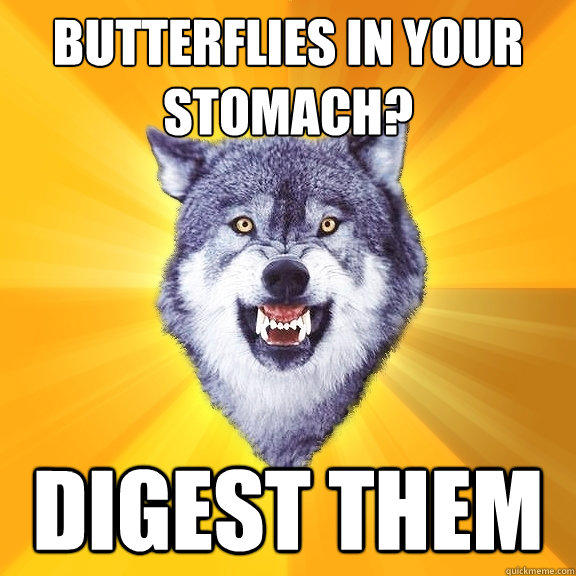 Butterflies in your stomach? Digest them - Butterflies in your stomach? Digest them  Courage Wolf