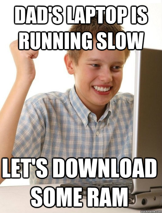 Dad's laptop is running slow Let's download some RAM  First Day on the Internet Kid