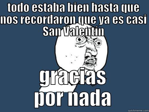 TODO ESTABA BIEN HASTA QUE NOS RECORDARON QUE YA ES CASI SAN VALENTÍN GRACIAS POR NADA Y U No