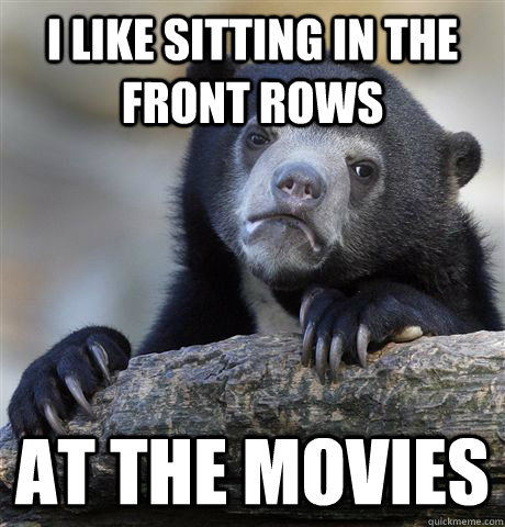 I like sitting in the front rows at the movies  Confession Bear