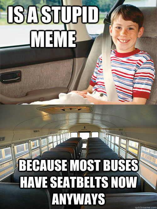 Is a stupid meme Because most buses have seatbelts now anyways  Scumbag Seat Belt Laws