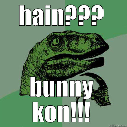 HAIN??? BUNNY KON!!! Philosoraptor