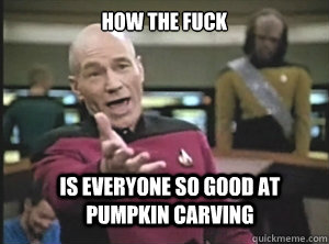 How the Fuck is everyone so good at pumpkin carving  Annoyed Picard