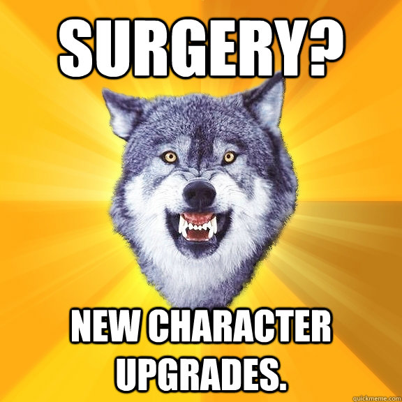 Surgery? New character Upgrades.  Courage Wolf