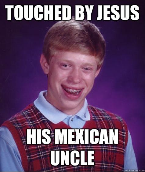 Touched by Jesus His mexican uncle  