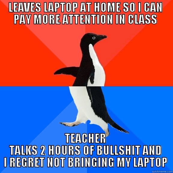 LEAVES LAPTOP AT HOME SO I CAN PAY MORE ATTENTION IN CLASS TEACHER TALKS 2 HOURS OF BULLSHIT AND I REGRET NOT BRINGING MY LAPTOP Socially Awesome Awkward Penguin