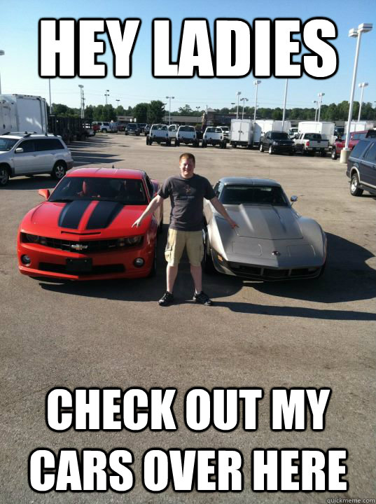hey ladies check out my cars over here  Annoying Yuppie