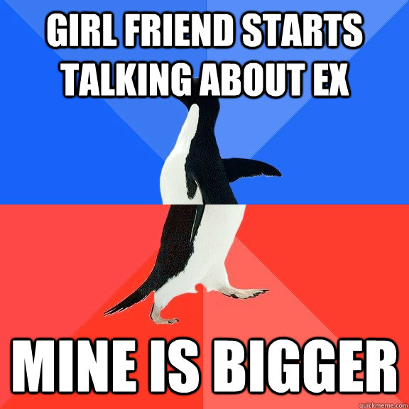Girl Friend starts talking about Ex Mine is bigger  Socially Awkward Awesome Penguin