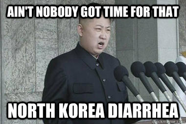 Ain't Nobody Got Time For That North Korea Diarrhea - Ain't Nobody Got Time For That North Korea Diarrhea  Kim Jong Un 124