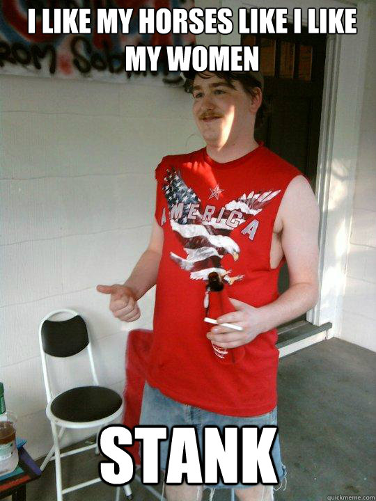 I like my Horses like I like my Women STANK  Redneck Randal