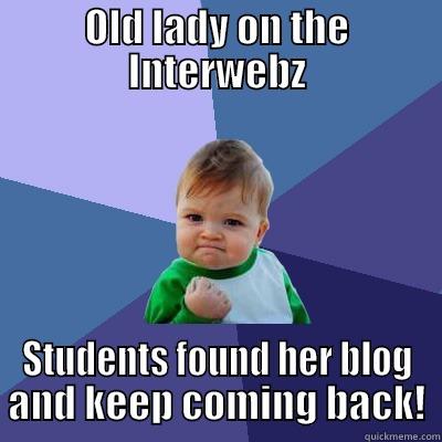 OLD LADY ON THE INTERWEBZ STUDENTS FOUND HER BLOG AND KEEP COMING BACK! Success Kid