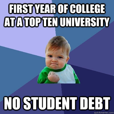 First year of college at a top ten university no student debt - First year of college at a top ten university no student debt  Success Kid