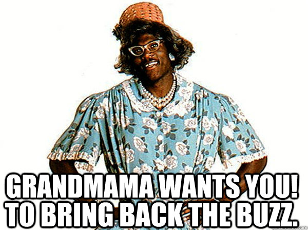 Grandmama wants YOU! To bring back the buzz.  - Grandmama wants YOU! To bring back the buzz.   Grandmama