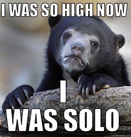 I WAS SO HIGH NOW  I WAS SOLO Confession Bear