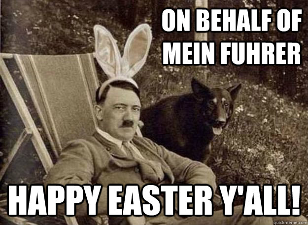 On behalf of mein fuhrer Happy Easter y'all!  Easter in Auschwitz