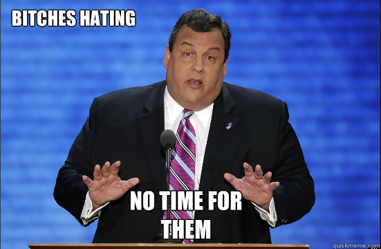 Bitches hating No time for them  Hypocrite Chris Christie