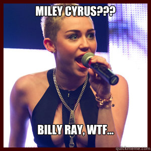 Miley Cyrus??? Billy Ray, wtf...  - Miley Cyrus??? Billy Ray, wtf...   Misc
