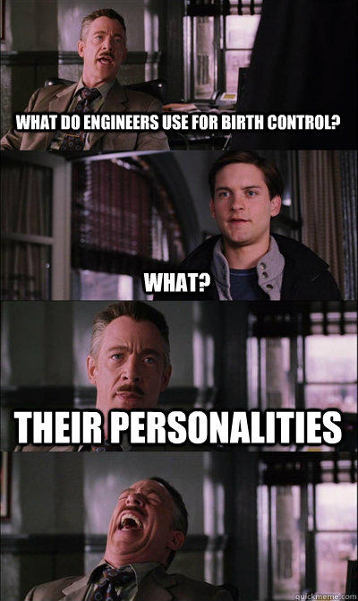 What do engineers use for birth control? what? Their personalities  - What do engineers use for birth control? what? Their personalities   JJ Jameson