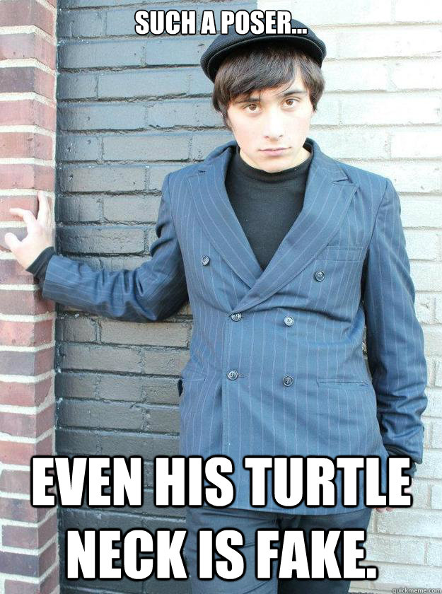 Such a poser... even his turtle neck is fake. - Such a poser... even his turtle neck is fake.  Hipster Alejandro
